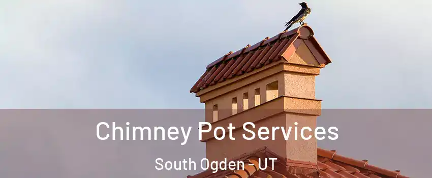 Chimney Pot Services South Ogden - UT