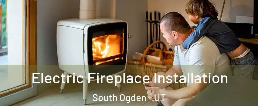Electric Fireplace Installation South Ogden - UT