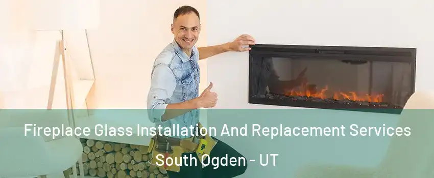  Fireplace Glass Installation And Replacement Services South Ogden - UT