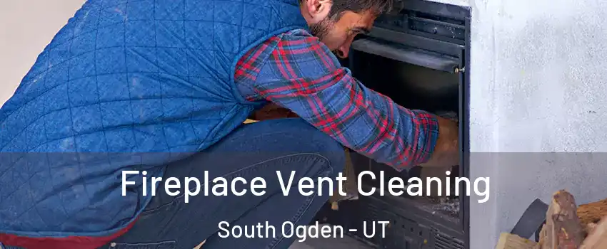  Fireplace Vent Cleaning South Ogden - UT