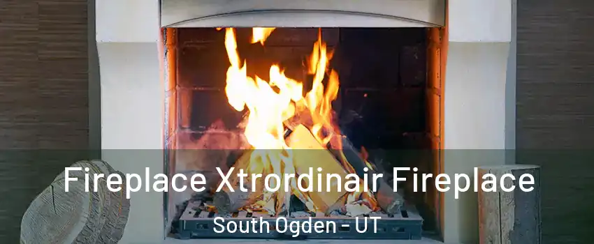  Fireplace Xtrordinair Fireplace South Ogden - UT
