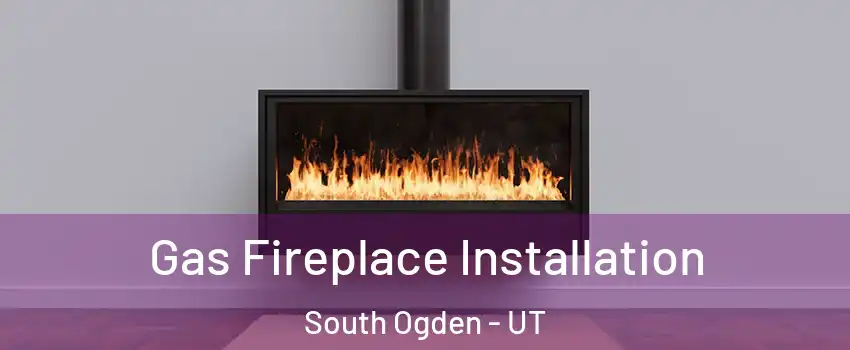 Gas Fireplace Installation South Ogden - UT