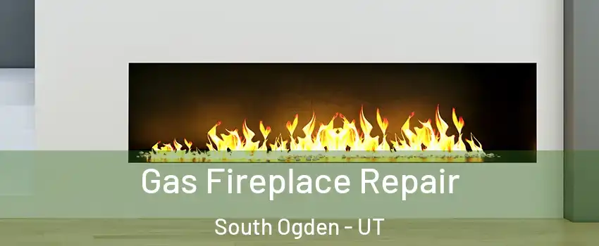  Gas Fireplace Repair South Ogden - UT
