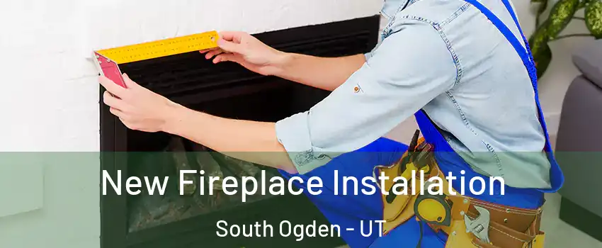 New Fireplace Installation South Ogden - UT