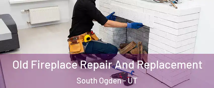  Old Fireplace Repair And Replacement South Ogden - UT