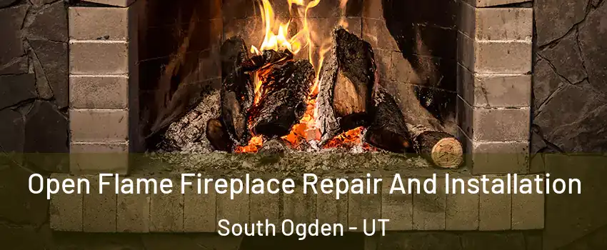 Open Flame Fireplace Repair And Installation South Ogden - UT
