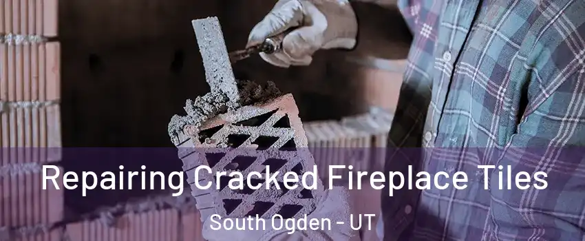  Repairing Cracked Fireplace Tiles South Ogden - UT