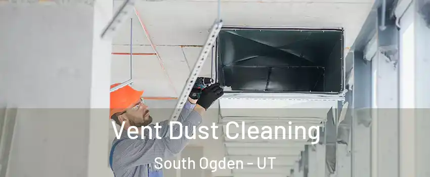 Vent Dust Cleaning South Ogden - UT