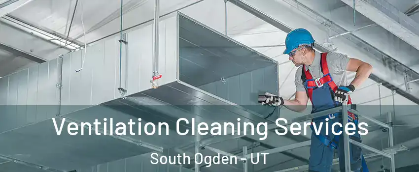  Ventilation Cleaning Services South Ogden - UT