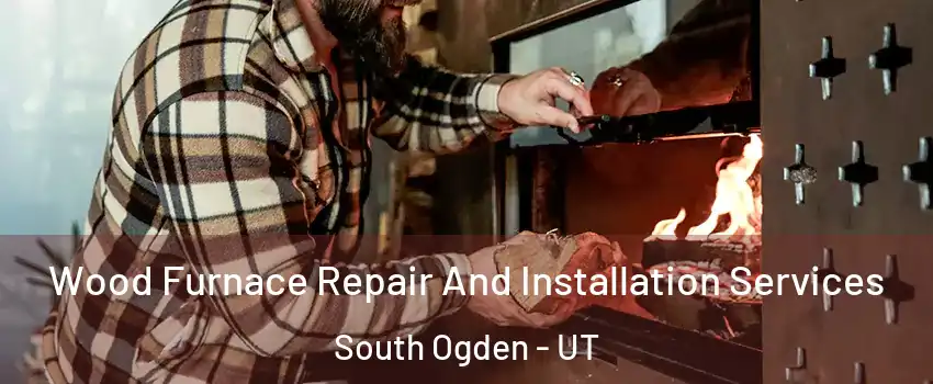 Wood Furnace Repair And Installation Services South Ogden - UT